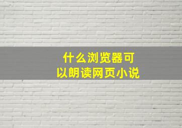 什么浏览器可以朗读网页小说