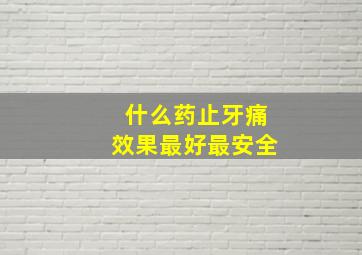 什么药止牙痛效果最好最安全