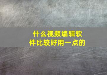 什么视频编辑软件比较好用一点的