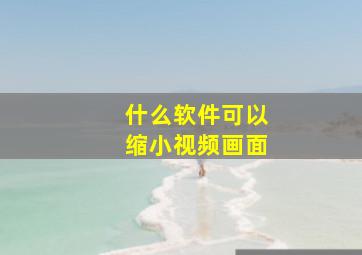 什么软件可以缩小视频画面