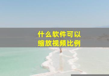 什么软件可以缩放视频比例