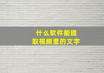 什么软件能提取视频里的文字