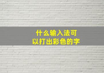 什么输入法可以打出彩色的字