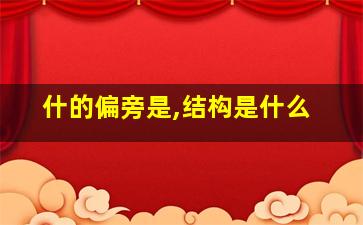 什的偏旁是,结构是什么