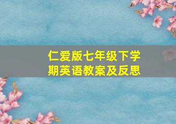 仁爱版七年级下学期英语教案及反思