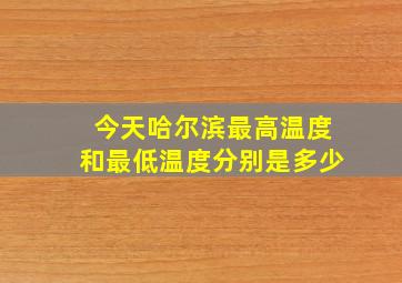 今天哈尔滨最高温度和最低温度分别是多少