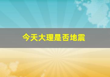 今天大理是否地震