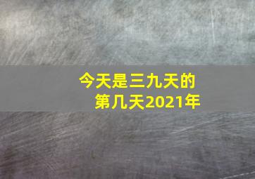 今天是三九天的第几天2021年