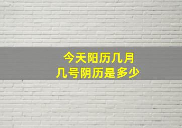 今天阳历几月几号阴历是多少