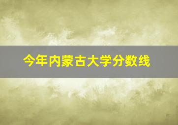 今年内蒙古大学分数线