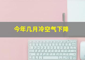 今年几月冷空气下降