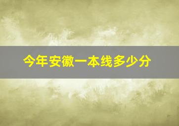 今年安徽一本线多少分