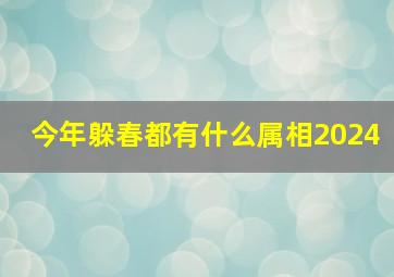 今年躲春都有什么属相2024