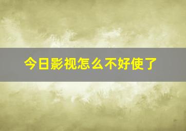 今日影视怎么不好使了