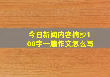 今日新闻内容摘抄100字一篇作文怎么写