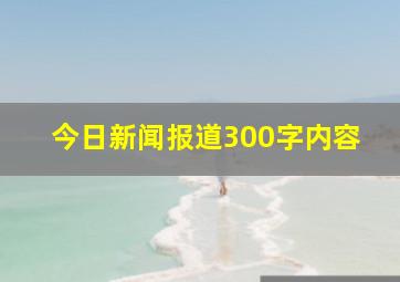 今日新闻报道300字内容