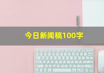 今日新闻稿100字