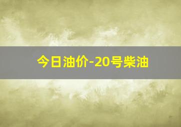 今日油价-20号柴油