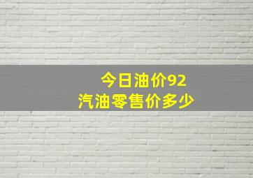 今日油价92汽油零售价多少