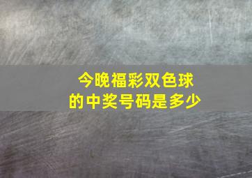 今晚福彩双色球的中奖号码是多少