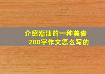 介绍潮汕的一种美食200字作文怎么写的