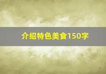 介绍特色美食150字