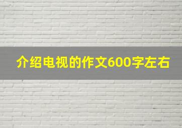 介绍电视的作文600字左右