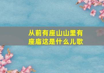 从前有座山山里有座庙这是什么儿歌