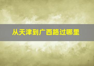 从天津到广西路过哪里