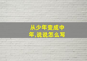 从少年变成中年,说说怎么写