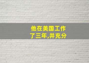 他在美国工作了三年,并充分