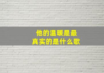 他的温暖是最真实的是什么歌