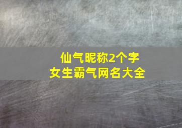 仙气昵称2个字女生霸气网名大全