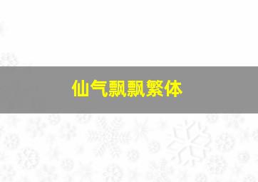 仙气飘飘繁体