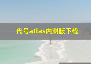 代号atlas内测版下载