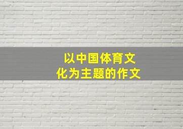 以中国体育文化为主题的作文