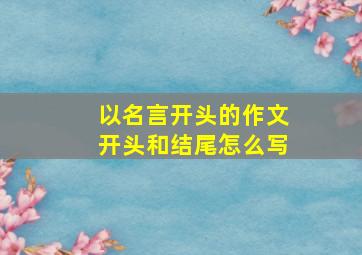 以名言开头的作文开头和结尾怎么写