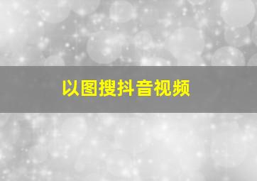 以图搜抖音视频