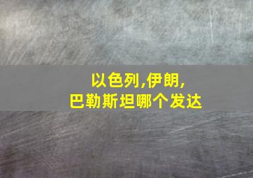 以色列,伊朗,巴勒斯坦哪个发达