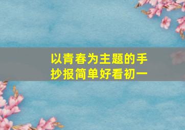 以青春为主题的手抄报简单好看初一