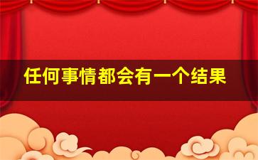 任何事情都会有一个结果