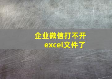 企业微信打不开excel文件了