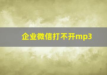 企业微信打不开mp3