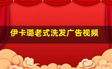 伊卡璐老式洗发广告视频