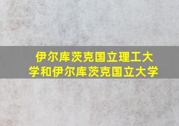 伊尔库茨克国立理工大学和伊尔库茨克国立大学