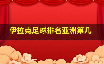 伊拉克足球排名亚洲第几