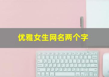 优雅女生网名两个字