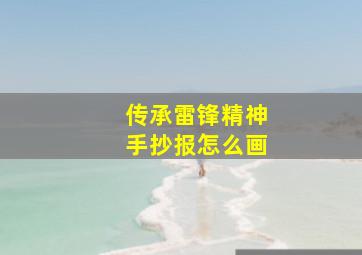 传承雷锋精神手抄报怎么画