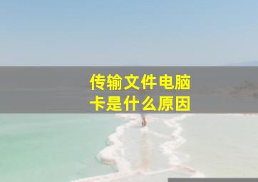 传输文件电脑卡是什么原因