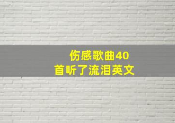 伤感歌曲40首听了流泪英文